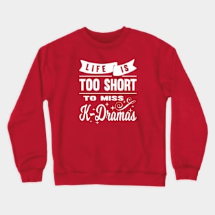 Life is too short to miss K-Dramas Crewneck Sweatshirt